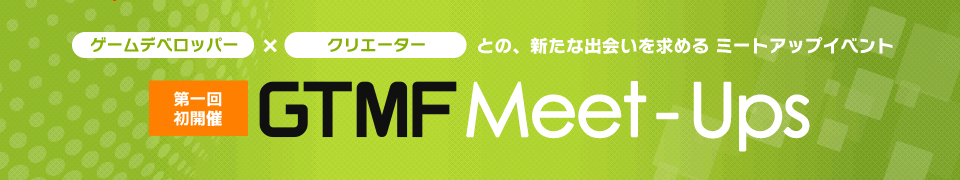 【ゲームデベロッパー×パブリッシャー】 第一回初開催：GTMF Meet-Ups